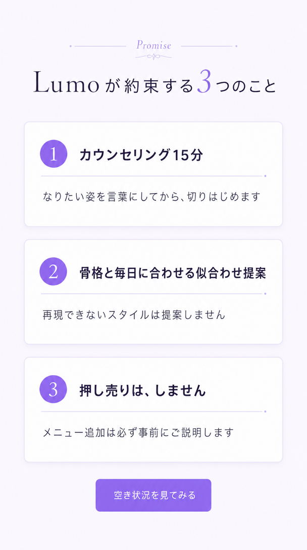 Lumoが約束する3つのこと。1 カウンセリング15分、なりたい姿を言葉にしてから切りはじめます。2 骨格と毎日に合わせる似合わせ提案、再現できないスタイルは提案しません。3 押し売りはしません、メニュー追加は必ず事前にご説明します。